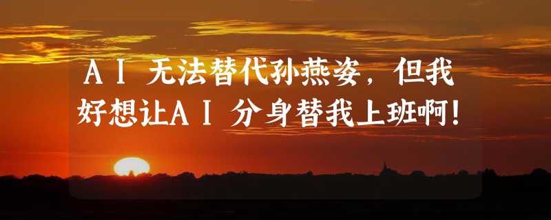 AI无法替代孙燕姿，但我好想让AI分身替我上班啊！