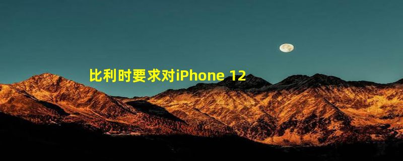 比利时要求对iPhone 12进行健康风险评估