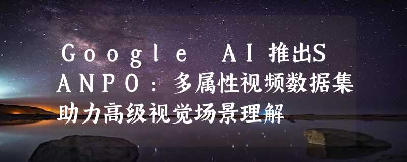 Google AI推出SANPO:多属性视频数据集助力高级视觉场景理解