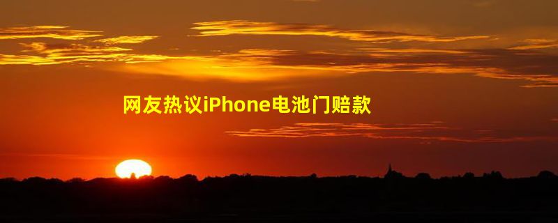 网友热议iPhone电池门赔款到账：国内用户对苹果太仁慈