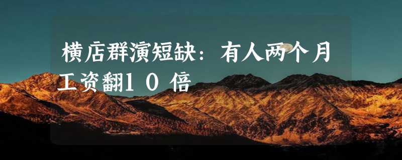 横店群演短缺：有人两个月工资翻10倍