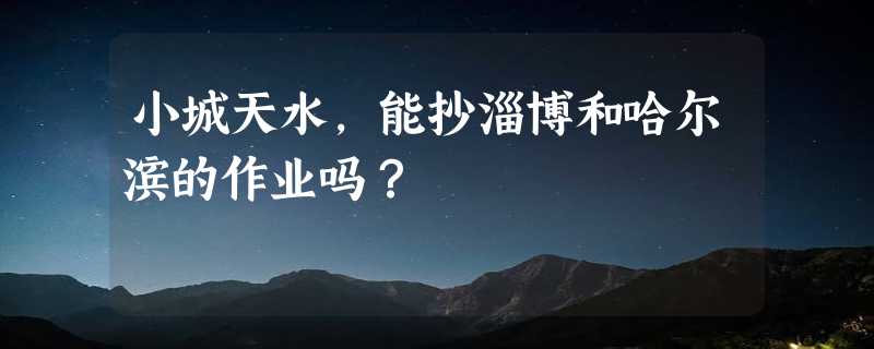 小城天水，能抄淄博和哈尔滨的作业吗？