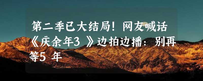 第二季已大结局！网友喊话《庆余年3》边拍边播：别再等5年