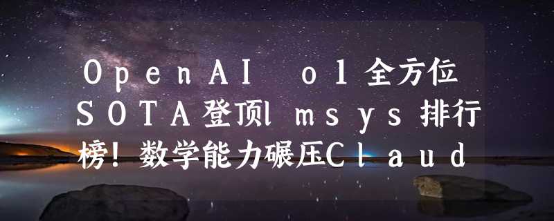 OpenAI o1全方位SOTA登顶lmsys排行榜！数学能力碾压Claude和谷歌模型，o1-mini并列第一