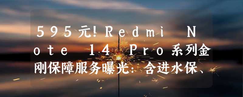 595元！Redmi Note 14 Pro系列金刚保障服务曝光：含进水保、碎屏保