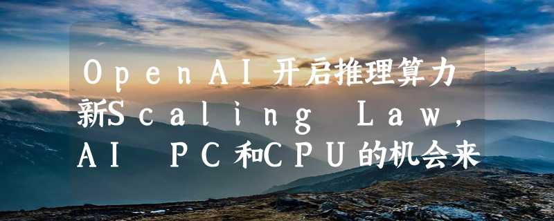 OpenAI开启推理算力新Scaling Law，AI PC和CPU的机会来了