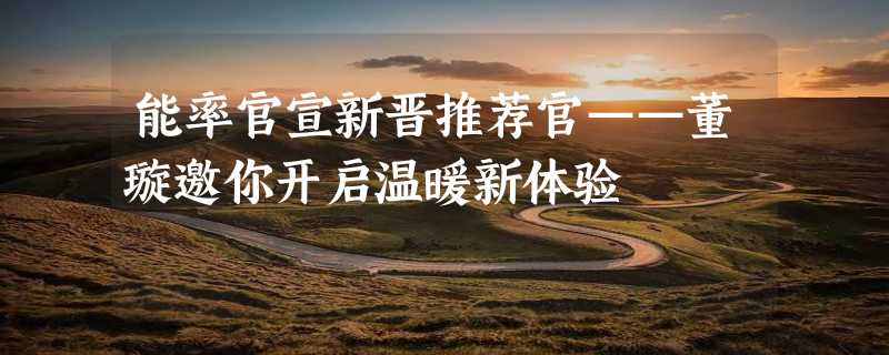 能率官宣新晋推荐官——董璇邀你开启温暖新体验