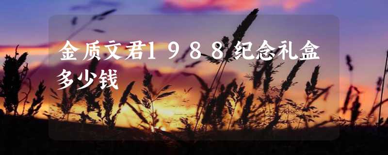 金质文君1988纪念礼盒多少钱