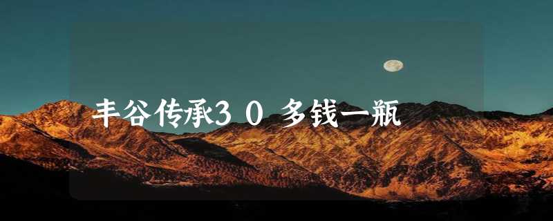 丰谷传承30多钱一瓶