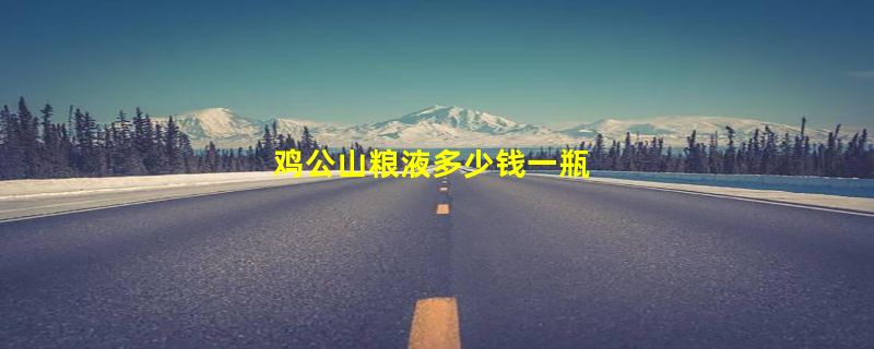 鸡公山粮液多少钱一瓶