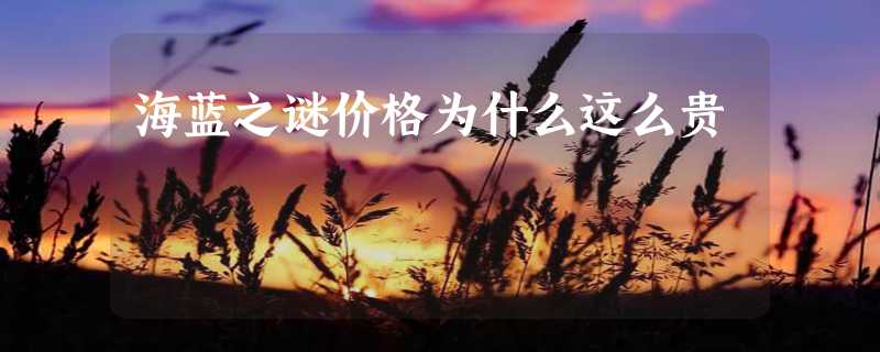 海蓝之谜价格为什么这么贵