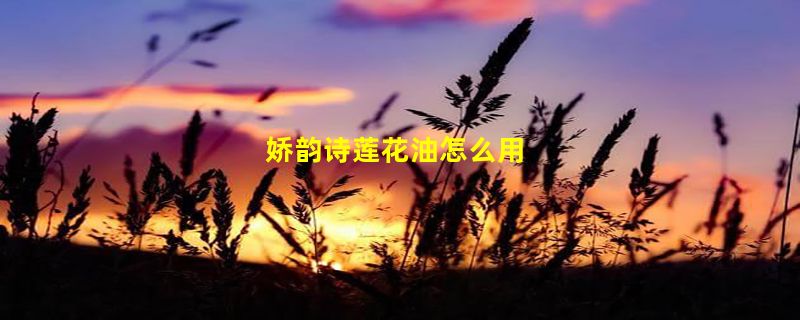 娇韵诗莲花油怎么用