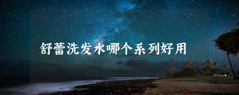 舒蕾洗发水哪个系列好用