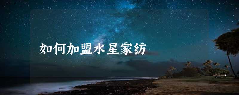 如何加盟水星家纺