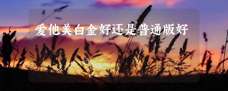 爱他美白金好还是普通版好