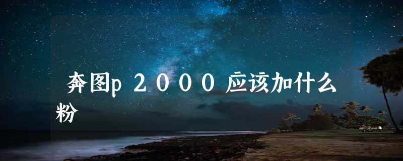 奔图p2000应该加什么粉