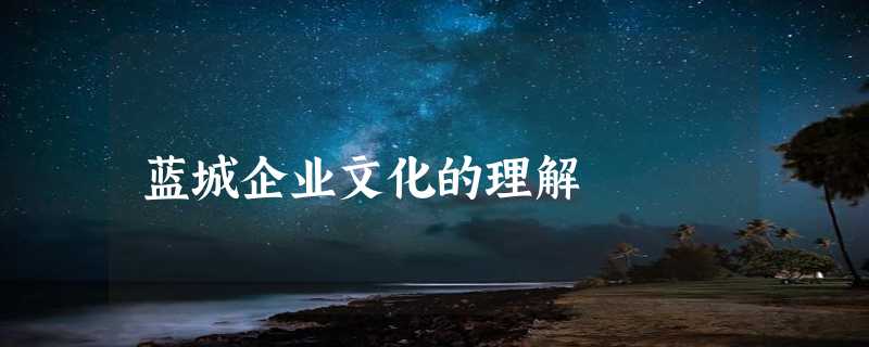 蓝城企业文化的理解