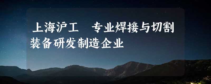 上海沪工 专业焊接与切割装备研发制造企业