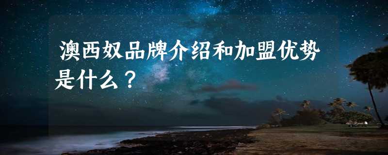 澳西奴品牌介绍和加盟优势是什么？