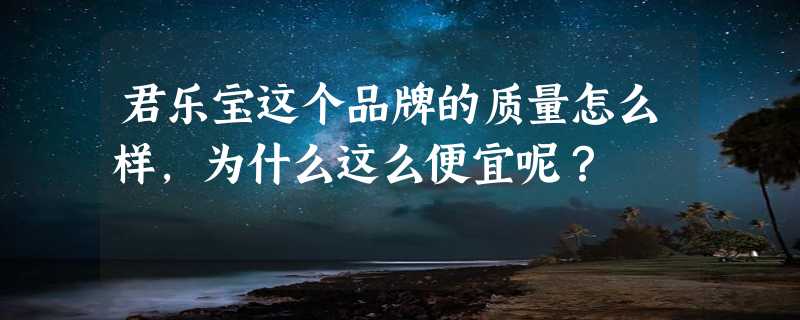 君乐宝这个品牌的质量怎么样，为什么这么便宜呢？