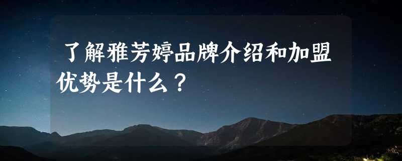 了解雅芳婷品牌介绍和加盟优势是什么？