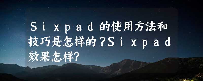 Sixpad的使用方法和技巧是怎样的？Sixpad效果怎样?