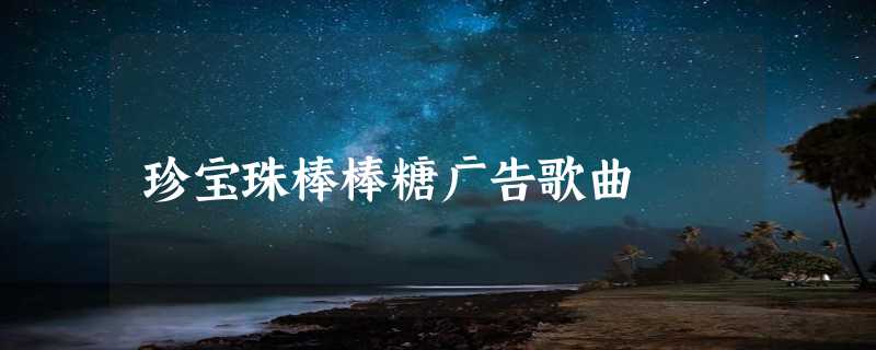 珍宝珠棒棒糖广告歌曲