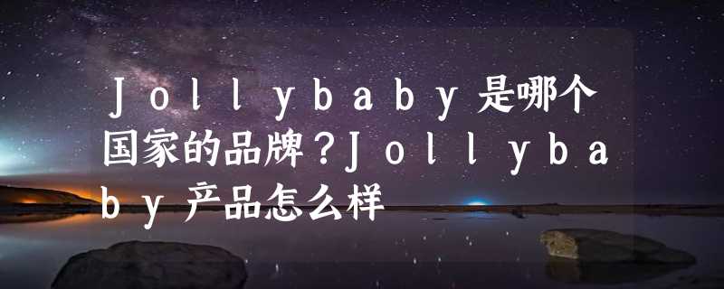 Jollybaby是哪个国家的品牌？Jollybaby产品怎么样