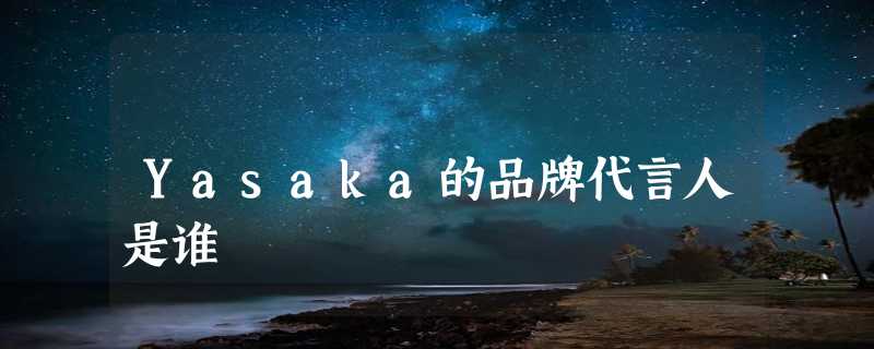 Yasaka的品牌代言人是谁