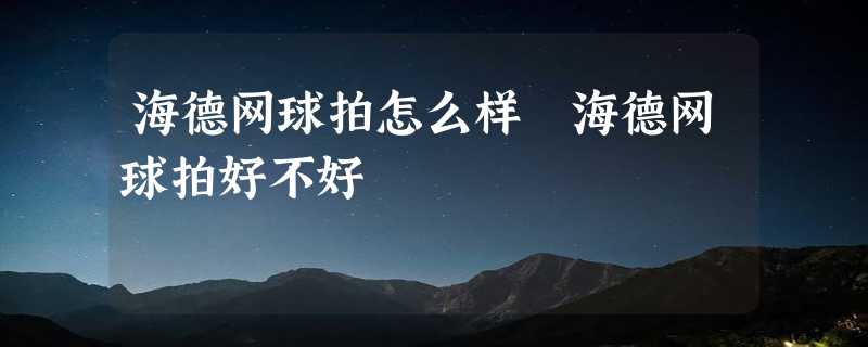 海德网球拍怎么样 海德网球拍好不好