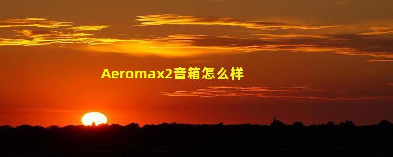 Aeromax2音箱怎么样