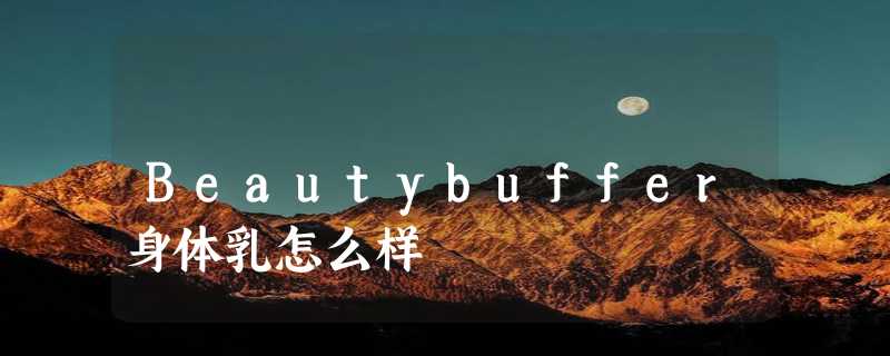 Beautybuffer身体乳怎么样