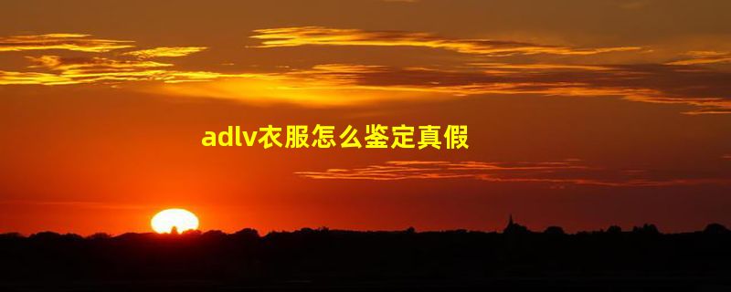 adlv衣服怎么鉴定真假