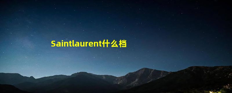 Saintlaurent什么档次的品牌