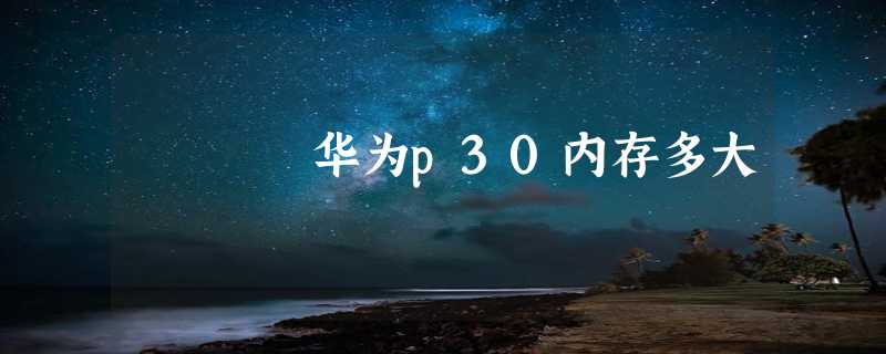 华为p30内存多大