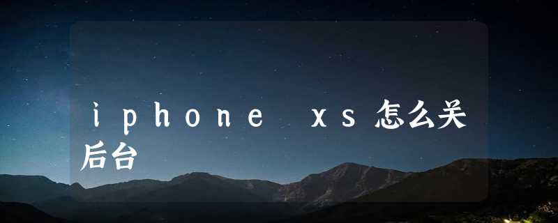 iphone xs怎么关后台