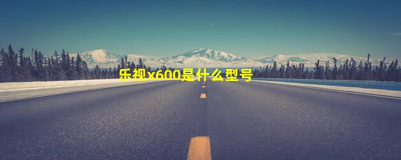 乐视x600是什么型号