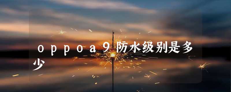 oppoa9防水级别是多少