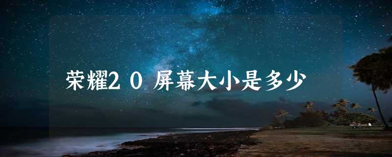 荣耀20屏幕大小是多少