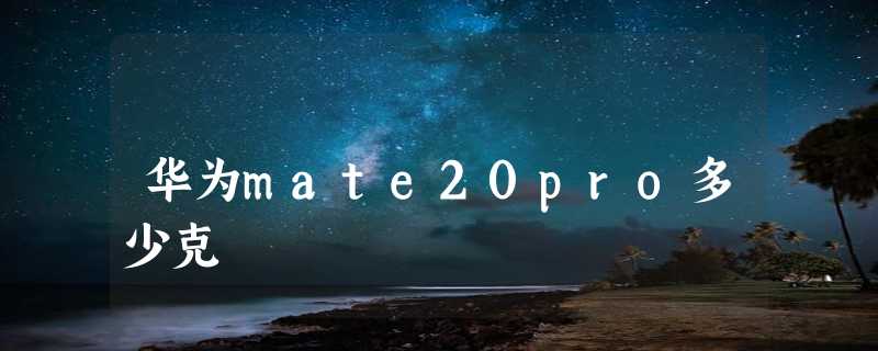 华为mate20pro多少克