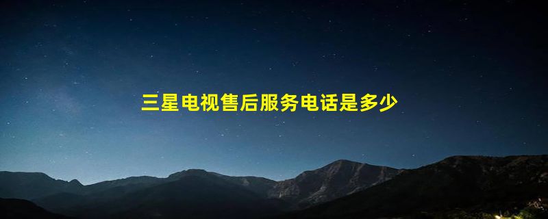 三星电视售后服务电话是多少