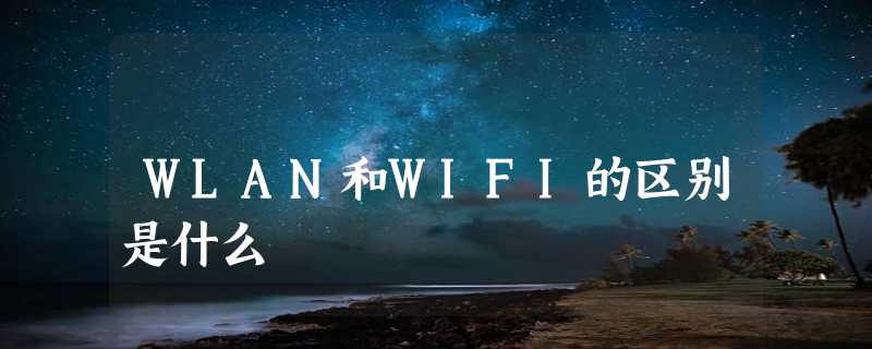 WLAN和WIFI的区别是什么