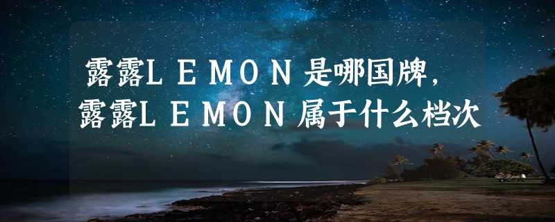 露露LEMON是哪国牌，露露LEMON属于什么档次