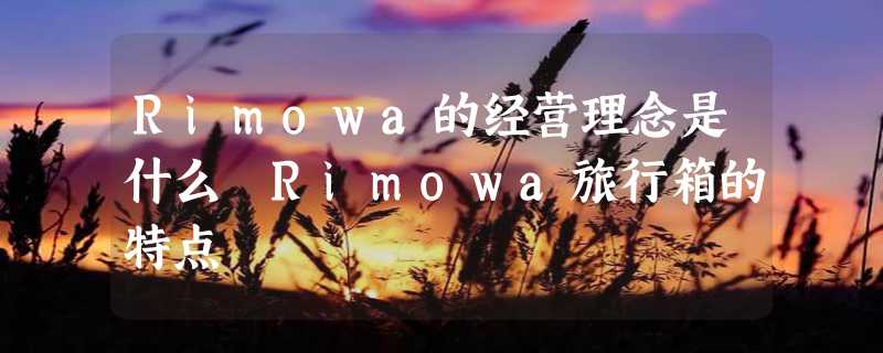 Rimowa的经营理念是什么 Rimowa旅行箱的特点