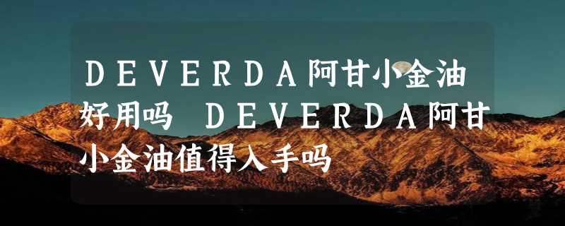 DEVERDA阿甘小金油好用吗 DEVERDA阿甘小金油值得入手吗