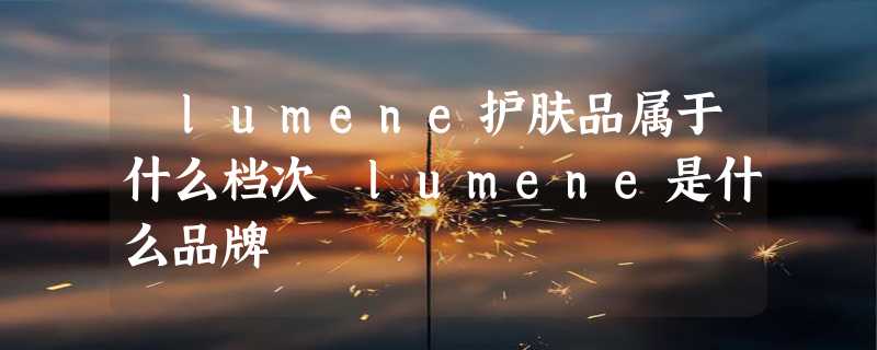 ​lumene护肤品属于什么档次 lumene是什么品牌