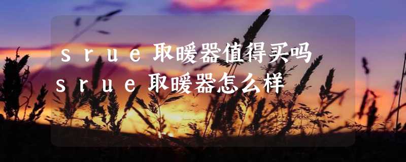 srue取暖器值得买吗 srue取暖器怎么样