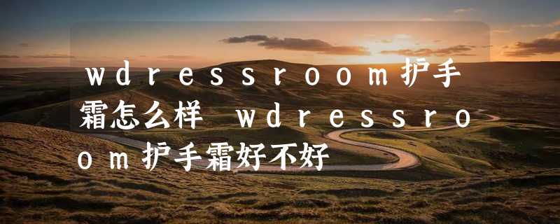 wdressroom护手霜怎么样 wdressroom护手霜好不好