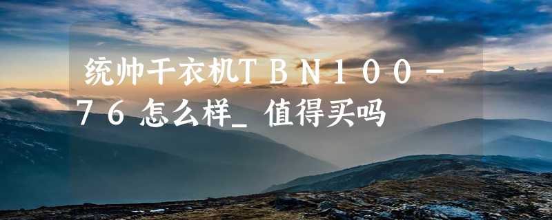 统帅干衣机TBN100-76怎么样_值得买吗