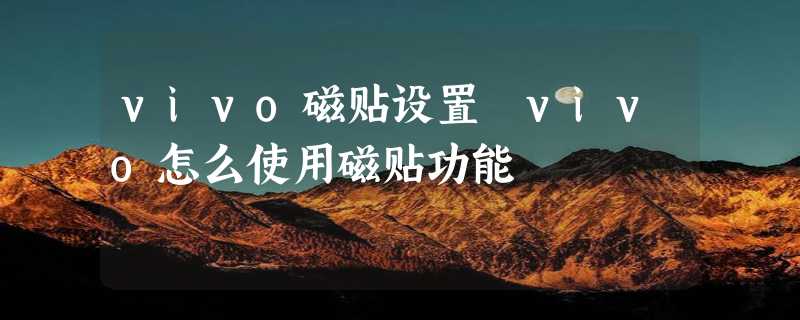 vivo磁贴设置 vivo怎么使用磁贴功能